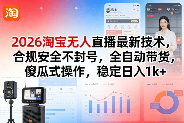 2026淘宝无人直播最新技术,合规安全不封号,全自动带货,傻瓜式操作,稳定日入1k+【揭秘】-研习库
