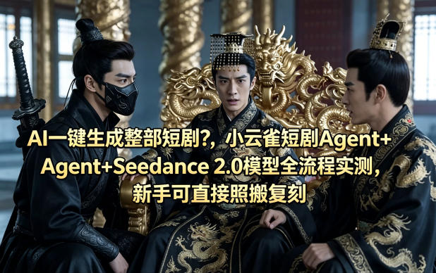 AI一键生成整部短剧？小云雀短剧Agent+Seedance 2.0模型全流程实测，新手可直接照搬复刻-研习库