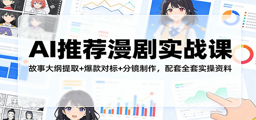 AI推荐漫剧实战课：故事大纲提取+爆款对标+分镜制作，配套全套实操资料-研习库