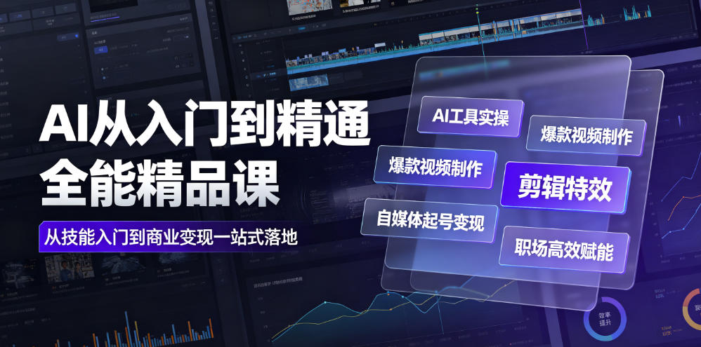 AI从入门到精通全能精品课|AI工具实操+爆款视频制作+剪辑特效+自媒体起号变现+职场高效赋能全教程-研习库