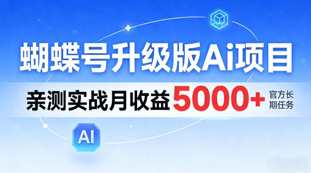 蝴蝶号升级版Ai项目,亲测实战月入5k+,全民可做【揭秘】-研习库