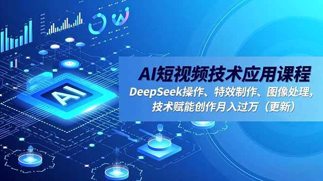 (16673期)AI短视频技术应用课程,DeepSeek操作、特效制作、图像处理,技术赋能创作月入过万(更新)-研习库