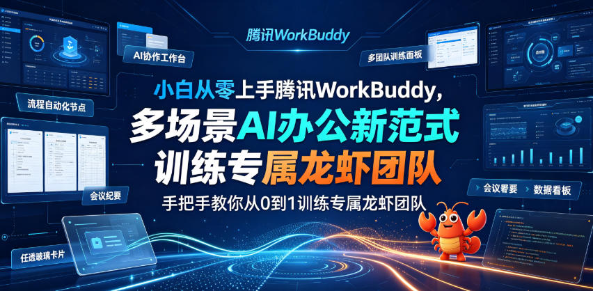 小白从零上手腾讯WorkBuddy,多场景AI办公新范式实战,手把手教你从0到1训练专属龙虾团队-研习库