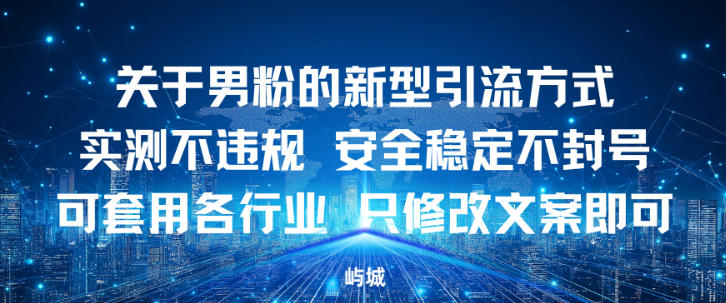 关于男粉的新型引流方式实测不违规，安全稳定不封号可套用各行业，只修改文案即可-研习库