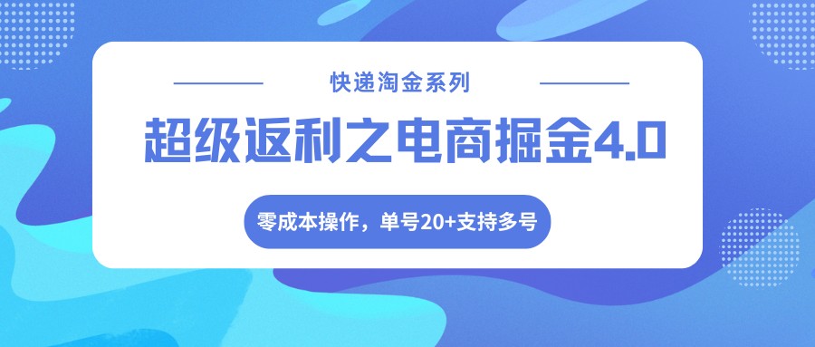 快递淘金系列;超级返利之电商掘金4.0,零成本操作,单号20+支持多号-研习库