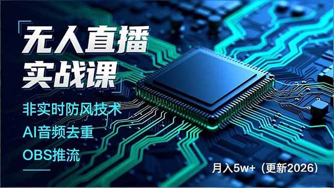 （17113期）无人直播实战课，非实时防风技术、AI音频去重、OBS推流，建立技术壁垒，月入5w+（更新2026）-研习库