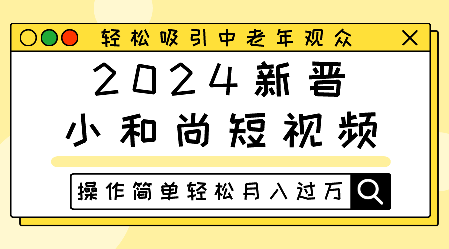 2024新晋小和尚短视频,轻松吸引中老年观众,操作简单轻松月入过万-研习库