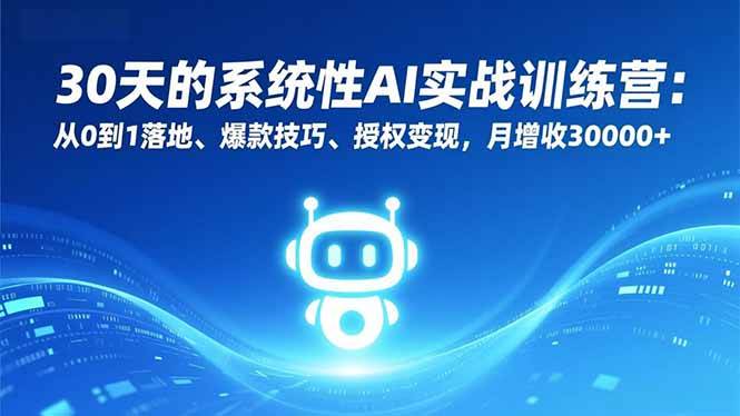 （16917期）30天的系统性AI实战训练营：从0到1落地、爆款技巧、授权变现，月增收30000+-研习库