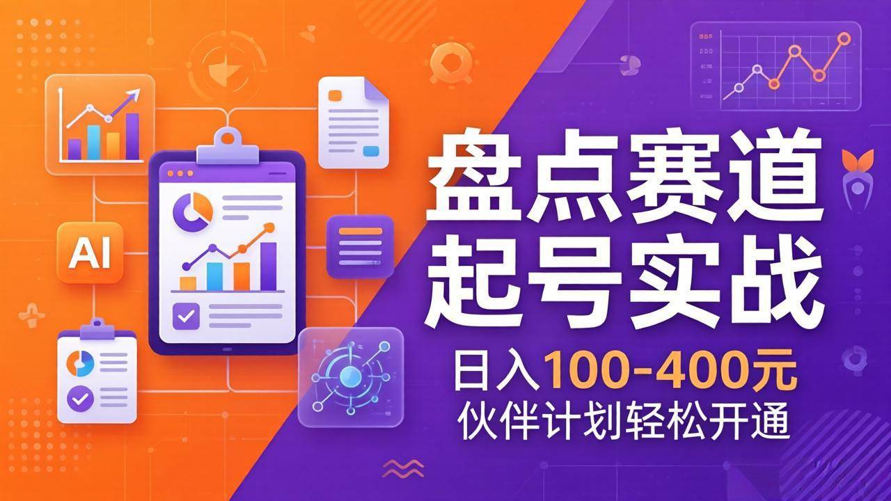 （17722期）TOP盘点赛道起号实战：十大系列+AI文案+高清剪辑，日入100-400元伙伴计划轻松开通-研习库