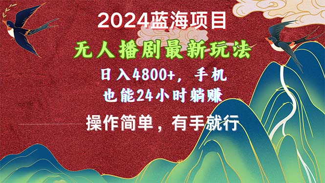 （10897期）2024蓝海项目，无人播剧最新玩法，日入4800+，手机也能操作简单有手就行-研习库