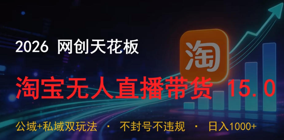 2026网创天花板，淘宝无人直播带货15.0，公域+私域双玩法，日入1k+，不违规不封号【揭秘】-研习库
