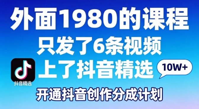拆解外面1980的课程，只发了6条视频上了抖音精选，开通抖音创作分成计划-研习库