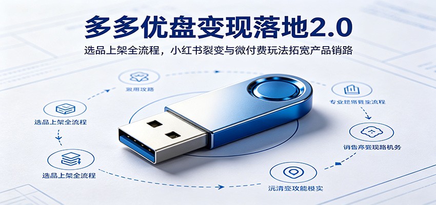 多多优盘变现落地2.0:选品上架全流程,小红书裂变与微付费玩法拓宽产品销路-研习库