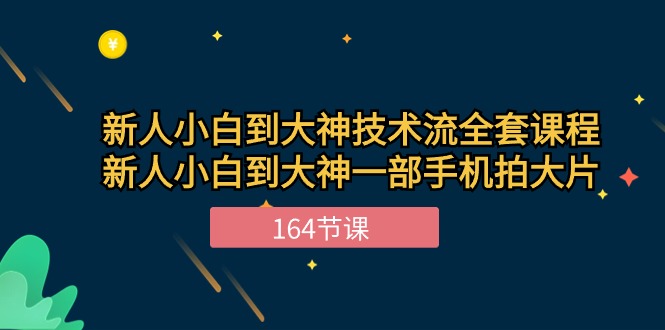 (10685期)新手小白到大神-技术流全套课程,新人小白到大神一部手机拍大片-164节课-研习库