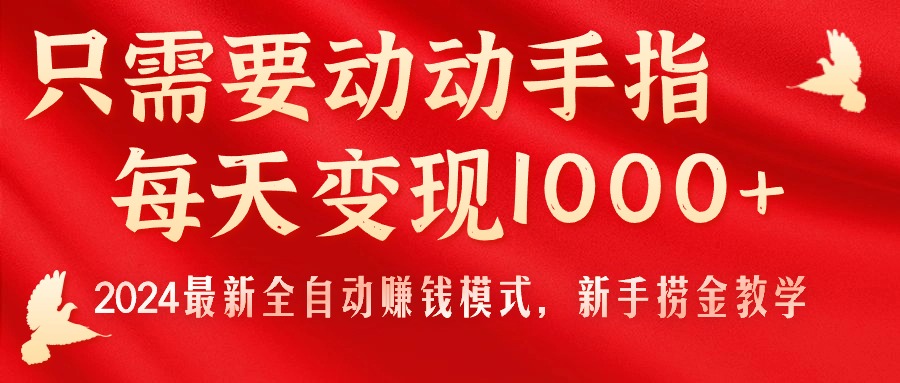 (11187期)只需要动动手指,每天变现1000+,2024最新全自动赚钱模式,新手捞金教学!-研习库