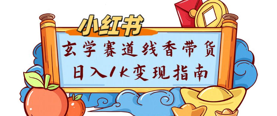 副业项目拆解：小红书玄学赛道线香带货新手可学流量+变现玩法-研习库