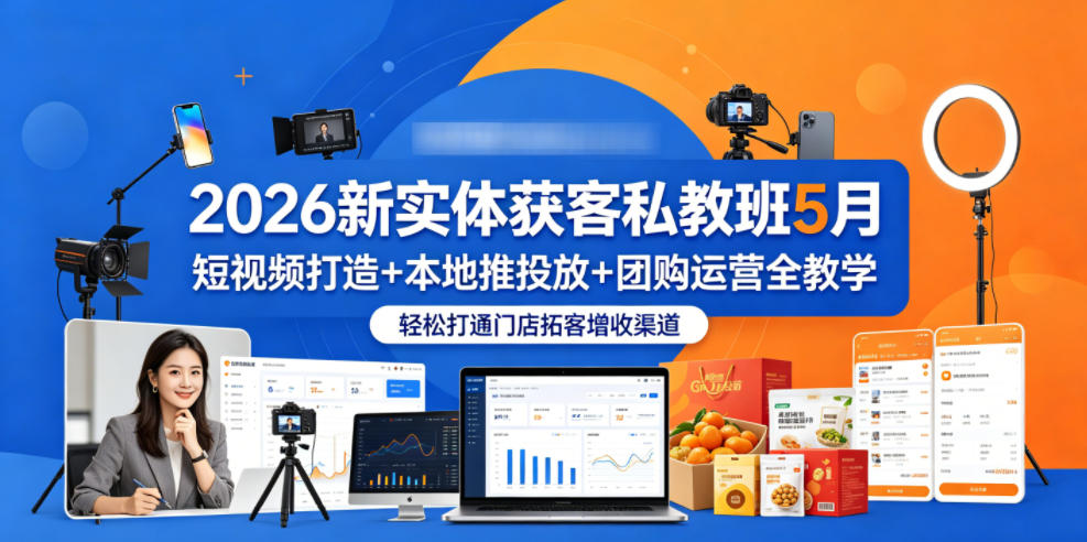 2026新实体获客私教班5月，短视频打造+本地推投放+团购运营全教学，轻松打通门店拓客增收渠道-研习库
