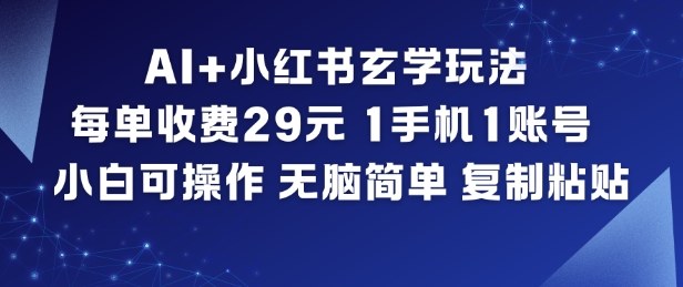 AI+小红书玄学玩法,每单收费29米,1手机1账号,小白可操作,无脑简单复制粘贴-研习库