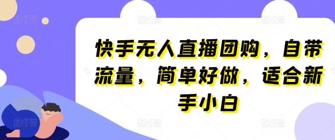 快手无人直播团购,自带流量,简单好做,适合新手小白-研习库