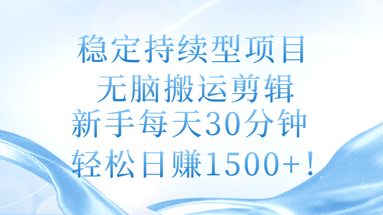 （11094期）稳定持续型项目，无脑搬运剪辑，新手每天30分钟，轻松日赚1500+！-研习库