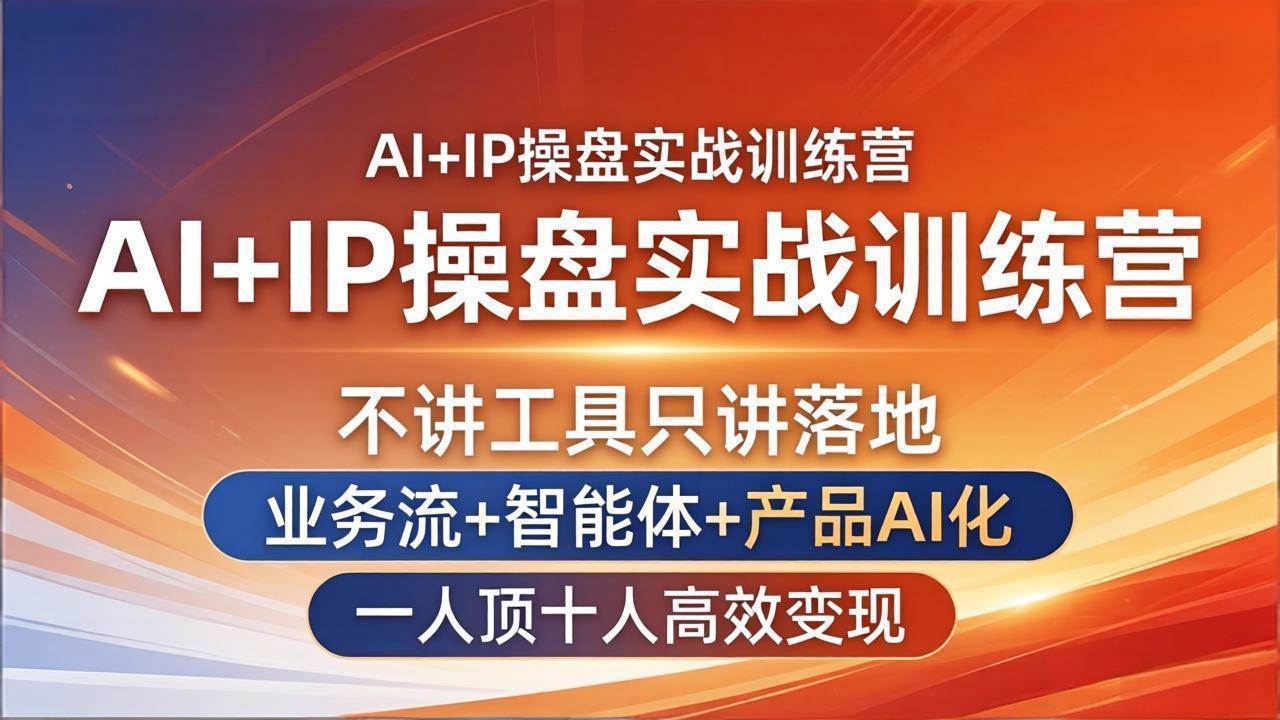 (17950期)AI+IP操盘实战训练营:不讲工具只讲落地,业务流+智能体+产品AI化,一人顶十人高效变现-研习库