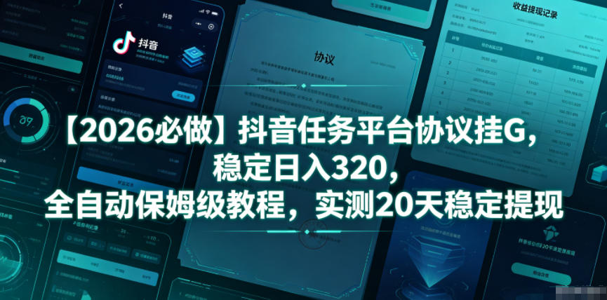 【2026必做】抖音任务平台协议挂G,稳定日入320,全自动保姆级教程,实测20天稳定提现【揭秘】-研习库