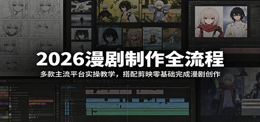 2026漫剧制作全流程:多款主流平台实操教学,搭配剪映零基础完成漫剧创作-研习库