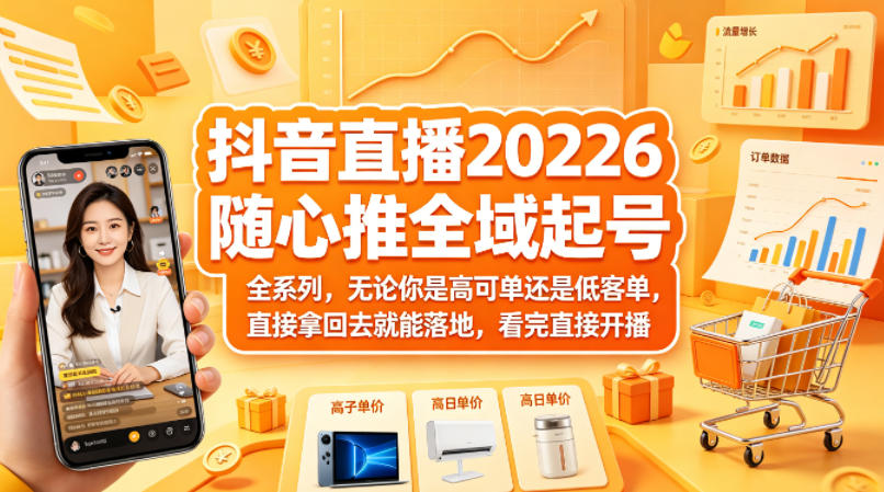 抖音直播2026随心推全域起号全系列,无论你是高可单还是低客单,直接拿回去就能落地,看完直接开播-研习库