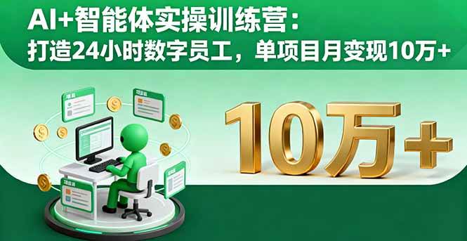 （16149期）AI+智能体实操训练营：打造24小时数字员工，单项目月变现10万+-研习库