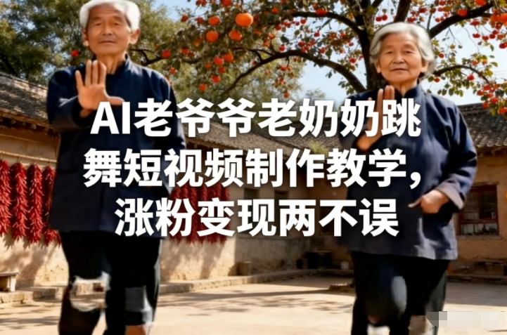 AI老爷爷老奶奶跳舞短视频制作教学，涨粉变现两不误-研习库
