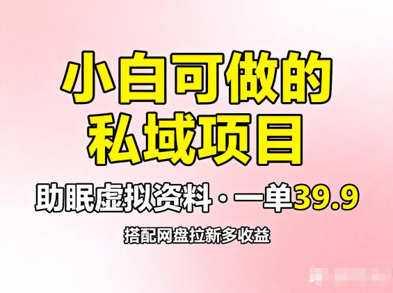 小白可做的私域项目,助眠虚拟资料,一单39.9,搭配网盘拉新多收益-研习库