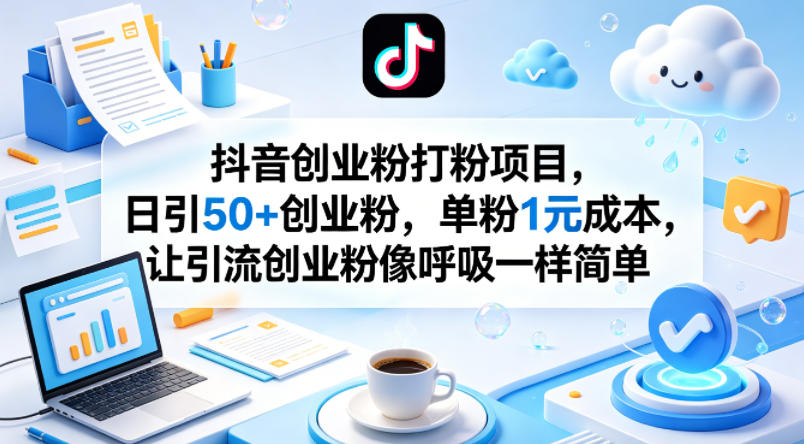 抖音创业粉打粉项目，日引50+创业粉，单粉1元成本，让引流创业粉像呼吸一样简单-研习库