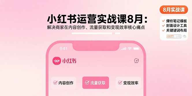 图片[1]-（15822期）小红书运营实战课8月：解决商家在内容创作、流量获取和变现效率核心痛点-研习库