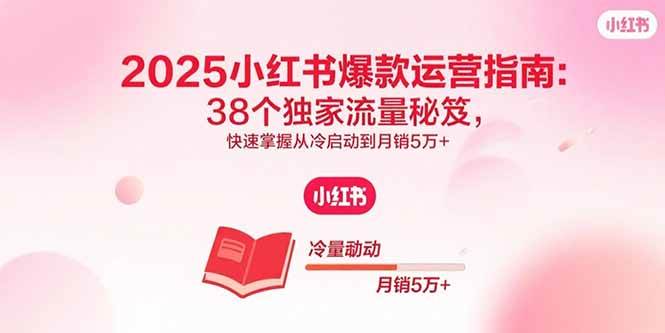 图片[1]-（15946期）2025小红书爆款运营指南：38个独家流量秘笈，快速掌握从冷启动到月销5万+-研习库