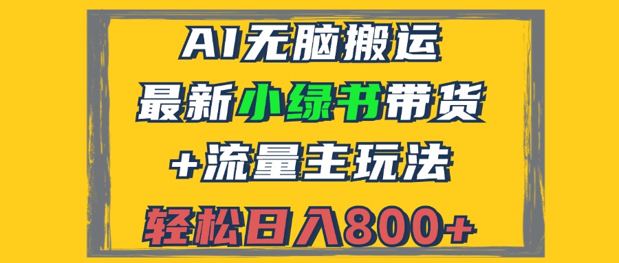 (12914期)2024最新小绿书带货+流量主玩法,AI无脑搬运,3分钟一篇图文,日入800+-研习库
