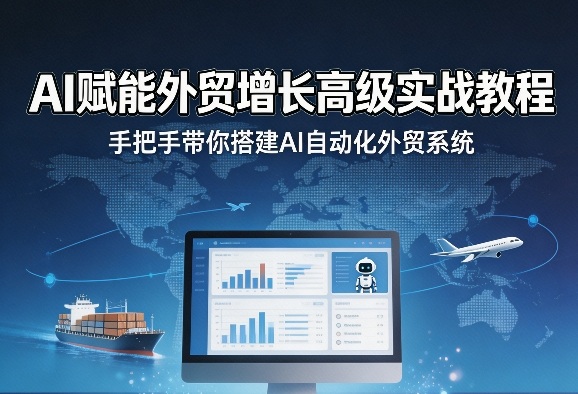 AI赋能外贸增长高级实战教程，手把手带你搭建AI自动化外贸系统-研习库