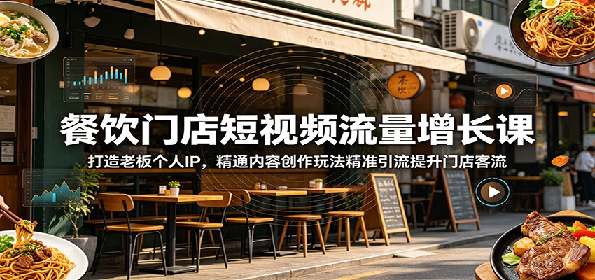 餐饮门店短视频流量增长课:打造老板个人IP,精通内容创作玩法精准引流提升门店客流-研习库