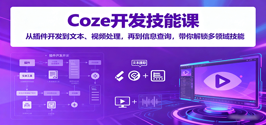 Coze开发技能课：从插件开发到文本、视频处理，再到信息查询，带你解锁多领域技能-研习库