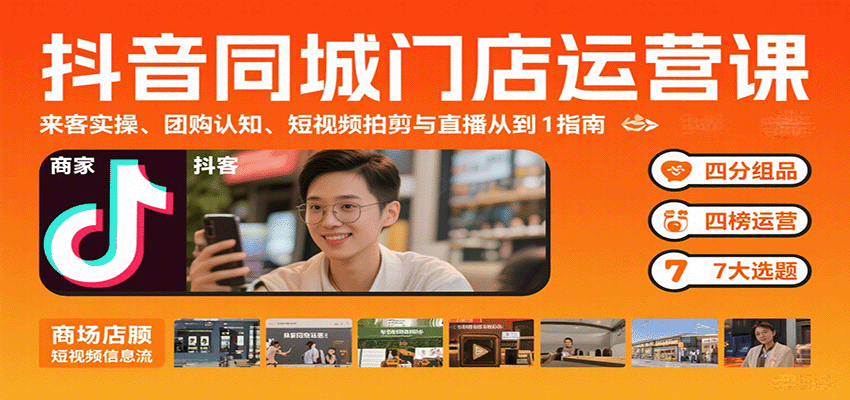 抖音同城门店运营课:来客实操、团购认知、短视频拍剪与直播从0到1指南-研习库
