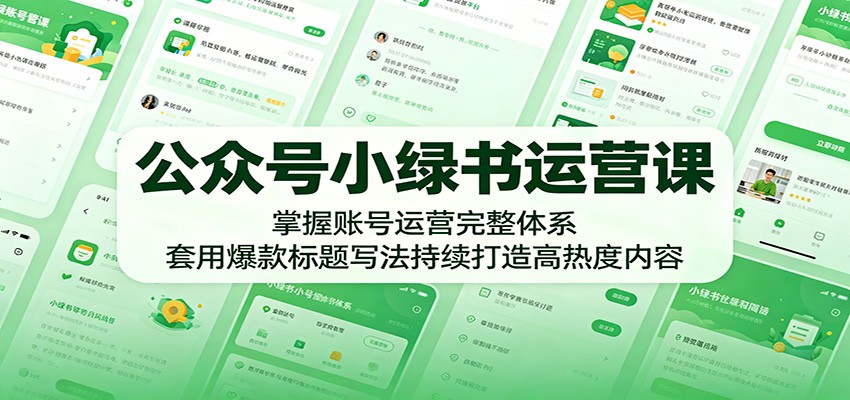 公众号小绿书运营课：掌握账号运营完整体系，套用爆款标题写法持续打造高热度内容-研习库