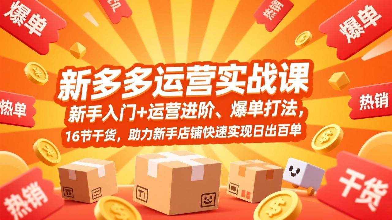 （17342期）拼多多运营实战课，新手入门+运营进阶、爆单打法，16节干货，助力新手店铺快速实现日出百单-研习库