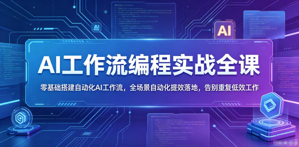 AI工作流编程实战全课，零基础搭建自动化AI工作流，全场景自动化提效落地，告别重复低效工作-研习库