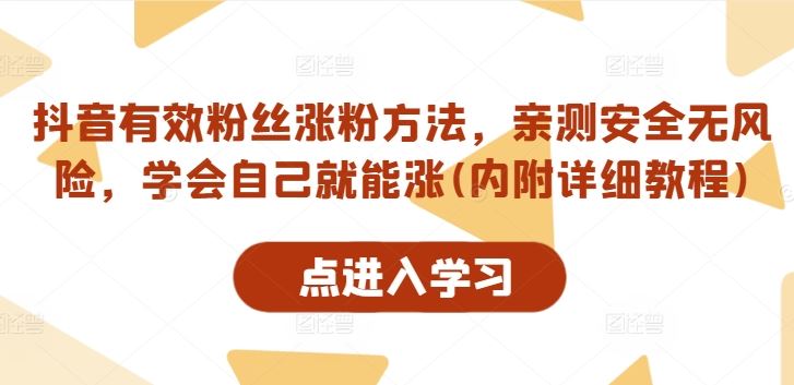 抖音有效粉丝涨粉方法,亲测安全无风险,学会自己就能涨(内附详细教程)-研习库