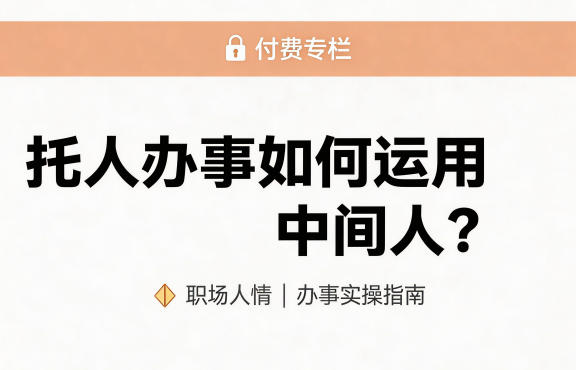 某公众号付费文章:托人办事如何运用中间人?-研习库
