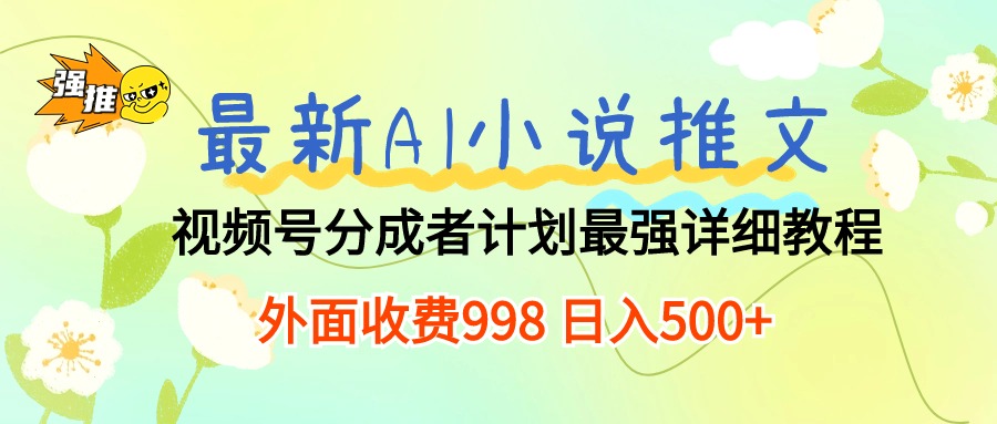 (10292期)最新AI小说推文视频号分成计划 最强详细教程 日入500+