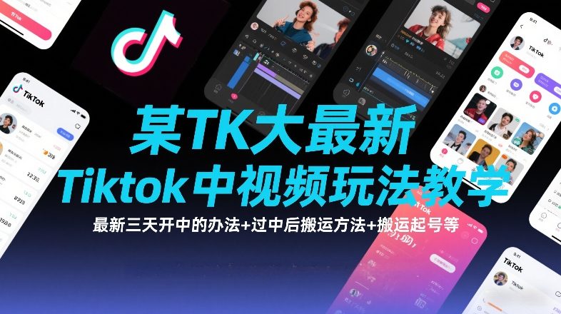 某TK大佬最新Tiktok中视频玩法教学，最新三天开中的办法+过中后搬运方法+搬运起号等-研习库