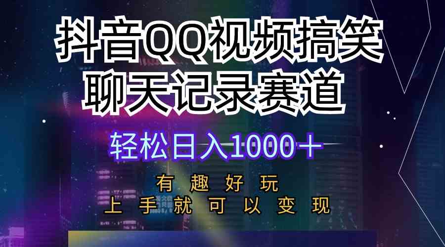 (10089期)抖音QQ视频搞笑聊天记录赛道 有趣好玩 新手上手就可以变现 轻松日入1000+-研习库
