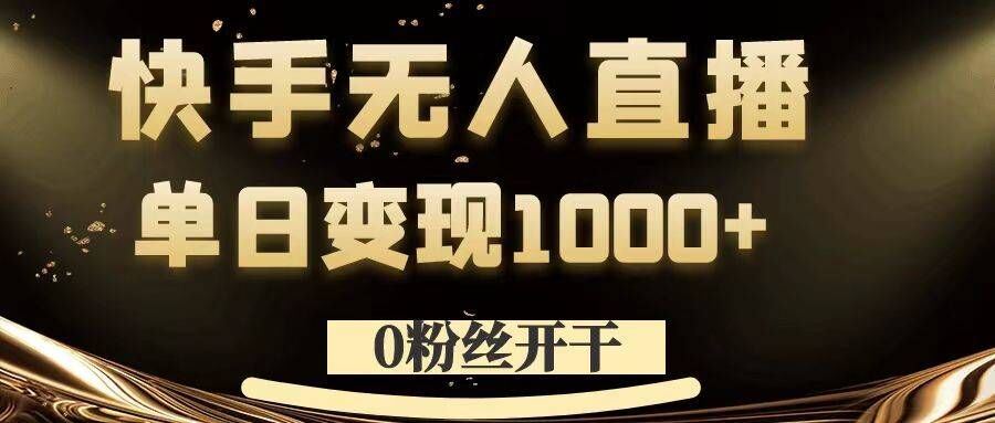 0粉丝开干，快手无人直播，单日变现1k+【揭秘】-研习库