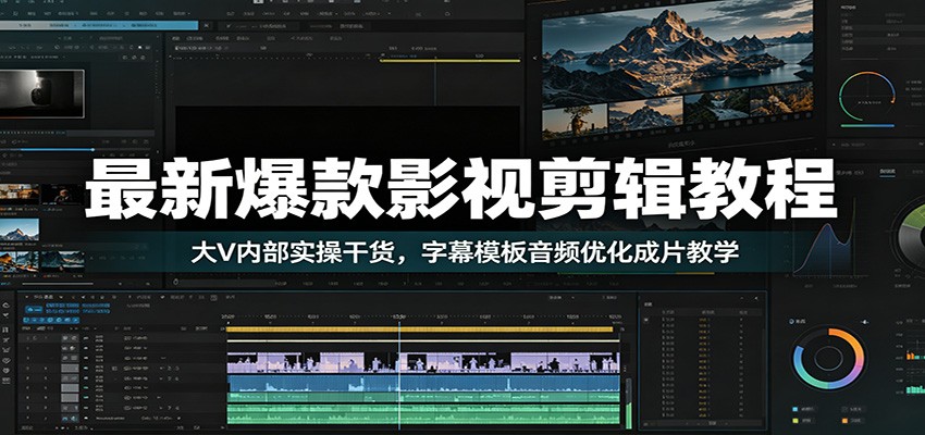 最新爆款影视剪辑教程：大V内部实操干货，字幕模板音频优化成片教学-研习库