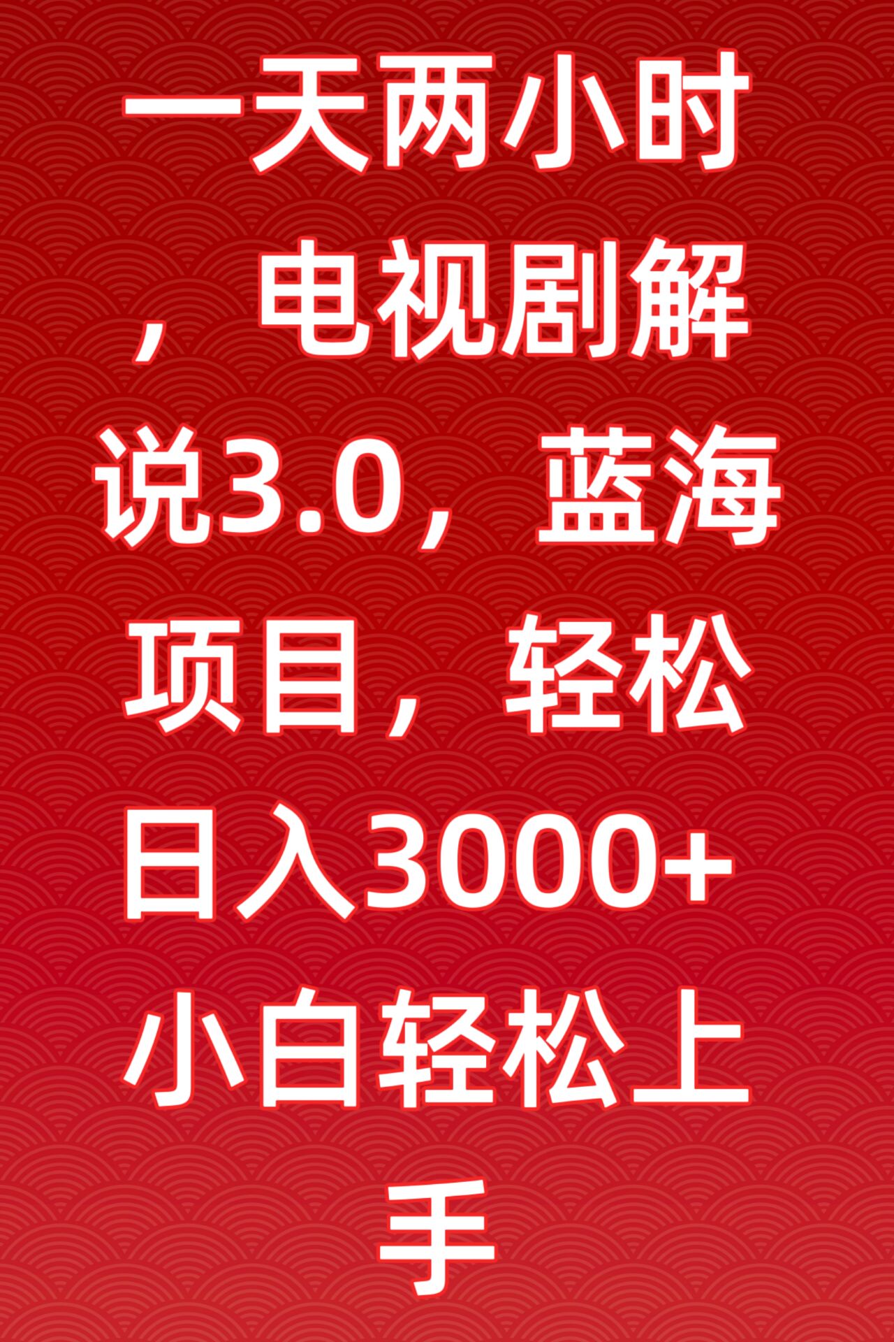 一天两小时，电视剧解说3.0，蓝海项目，轻松日入3000+小白轻松上手-研习库